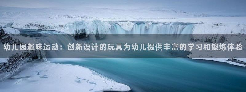 征途国际招商电话地址是多少：幼儿园趣味运动：创新设计的玩具为